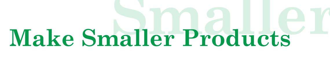 Make Smaller Products
