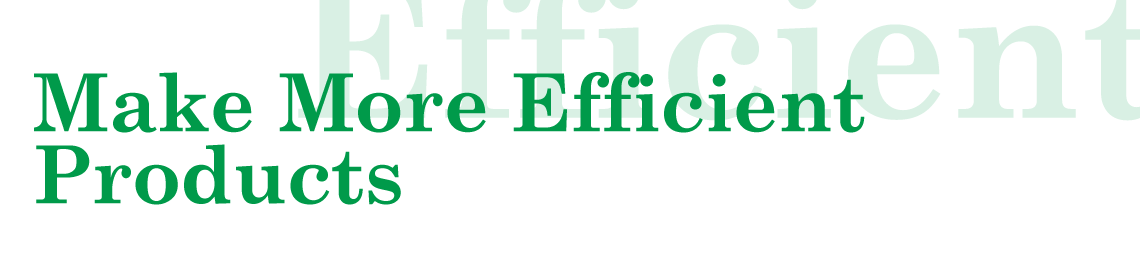 Make More Efficient Products